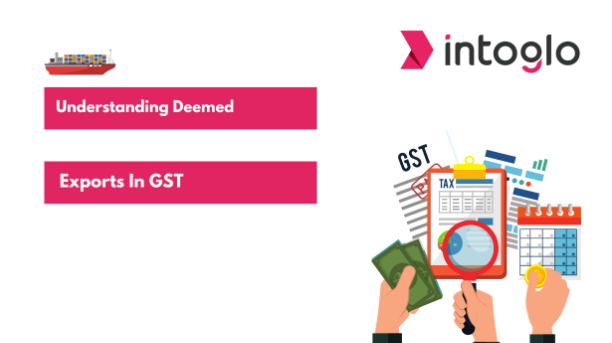 Understanding Deemed Exports in GST