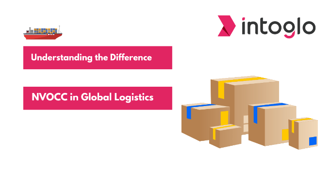 Understanding the Difference and Importance of NVOCC in Global Logistics and Shipping Industry