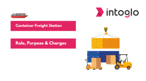 Understanding the Role, Purpose, and Charges of Container Freight Station (CFS)