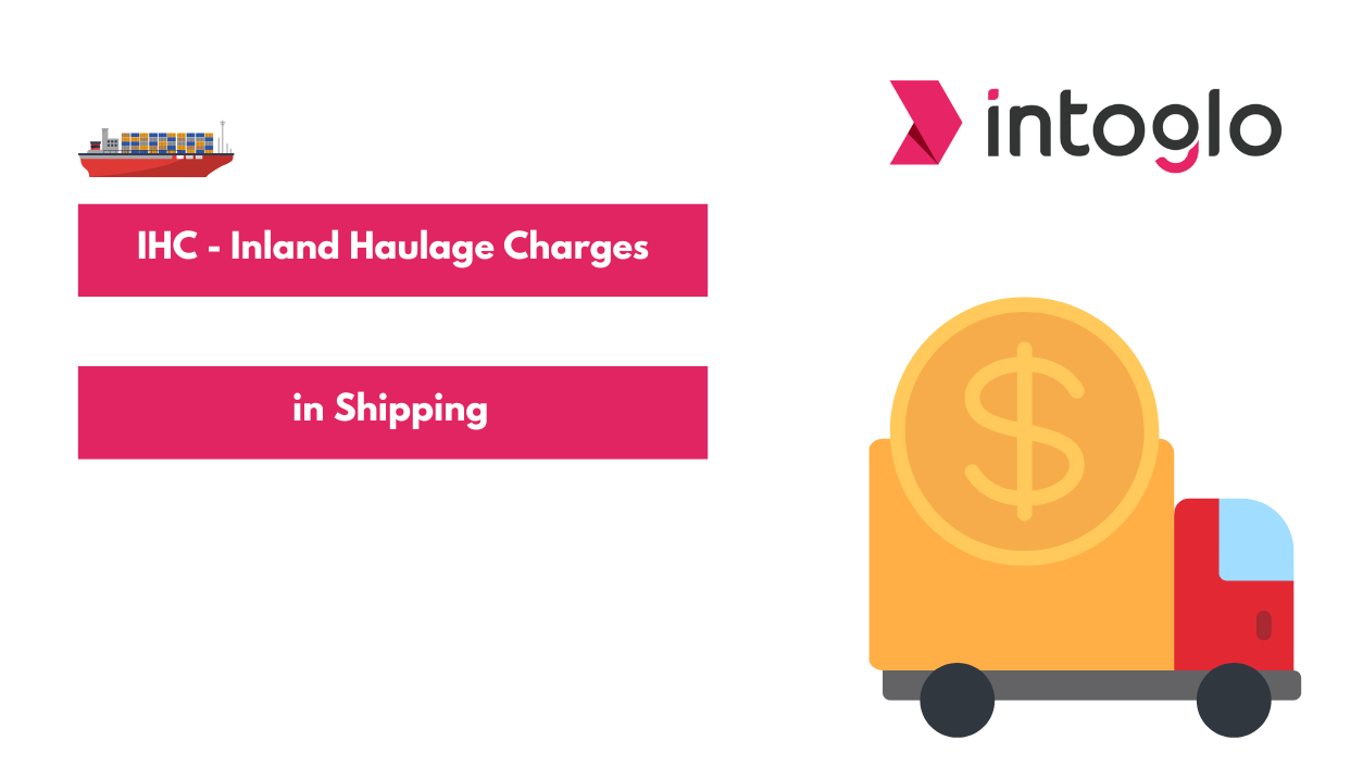 Understanding IHC - Inland Haulage Charges in Shipping