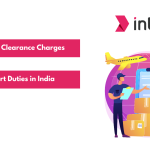 Understanding Custom Clearance Charges and Import Duties in India