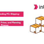 Understanding FCL Shipping: Containers, Prices, and Planning Process