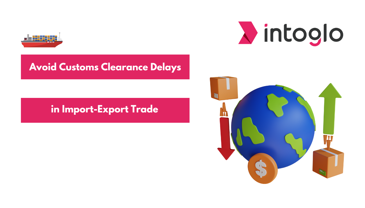 Tips to Avoid Customs Clearance Delays in Import-Export Trade